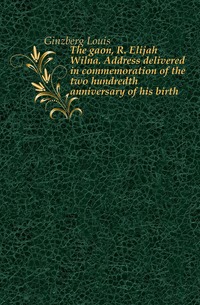 The gaon, R. Elijah Wilna. Address delivered in commemoration of the two hundredth anniversary of his birth