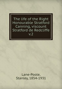 The life of the Right Honourable Stratford Canning, viscount Stratford de Redcliffe