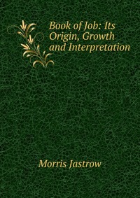 Book of Job: Its Origin, Growth and Interpretation