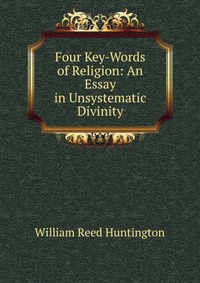 Four Key-Words of Religion: An Essay in Unsystematic Divinity