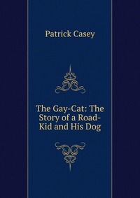 The Gay-Cat: The Story of a Road-Kid and His Dog