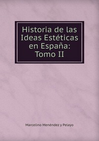 Historia de las Ideas Esteticas en Espana: Tomo II