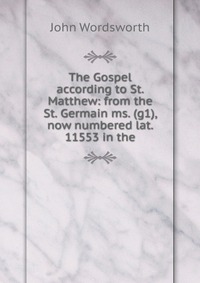 The Gospel according to St. Matthew: from the St. Germain ms. (g1), now numbered lat. 11553 in the