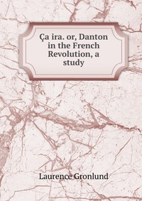 Ca ira. or, Danton in the French Revolution, a study