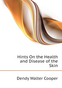 Hints On the Health and Disease of the Skin