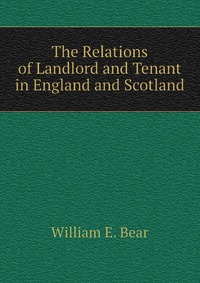 The Relations of Landlord and Tenant in England and Scotland