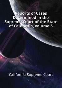 Reports of Cases Determined in the Supreme Court of the State of California, Volume 5