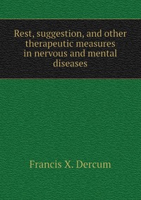 Rest, suggestion, and other therapeutic measures in nervous and mental diseases