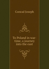 To Poland in war-time, a journey into the east