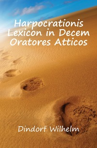 Harpocrationis Lexicon in Decem Oratores Atticos