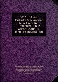 1833 HE Kaine Diatheke Grec Ancient Koine Greek New Testament Cura P Wilson Textus 04 - John - selon Saint Jean