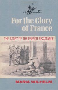 For the Glory of France The Story of the French Resistance