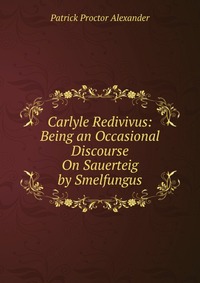 Carlyle Redivivus: Being an Occasional Discourse On Sauerteig by Smelfungus