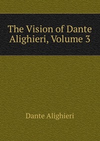 The Vision of Dante Alighieri, Volume 3