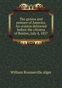 The genius and posture of America. An oration delivered before the citizens of Boston, July 4, 1857