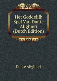 Het Goddelijk Spel Van Dante Alighieri (Dutch Edition)