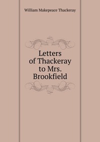 Letters of Thackeray to Mrs. Brookfield