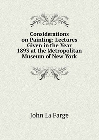 Considerations on Painting: Lectures Given in the Year 1893 at the Metropolitan Museum of New York