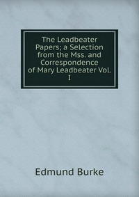 The Leadbeater Papers; a Selection from the Mss. and Correspondence of Mary Leadbeater Vol. I