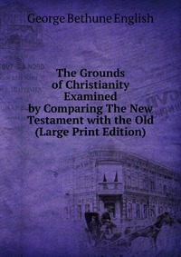 The Grounds of Christianity Examined by Comparing The New Testament with the Old (Large Print Edition)