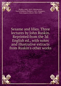 Sesame and lilies. Three lectures by John Ruskin