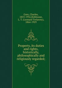 Property, its duties and rights, historically, philosophically and religiously regarded