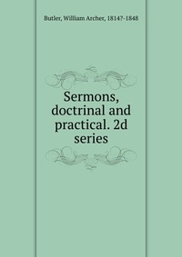 Sermons, doctrinal and practical. 2d series