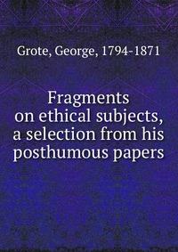 Fragments on ethical subjects, a selection from his posthumous papers