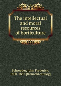 The intellectual and moral resources of horticulture