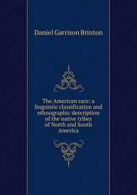 The American race: a linguistic classification and ethnographic description of the native tribes of North and South America