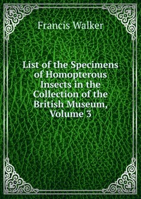 List of the Specimens of Homopterous Insects in the Collection of the British Museum, Volume 3