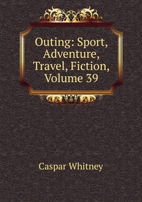 Outing: Sport, Adventure, Travel, Fiction, Volume 39