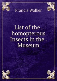 List of the . homopterous Insects in the . Museum