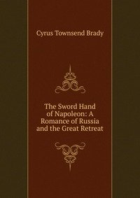 The Sword Hand of Napoleon: A Romance of Russia and the Great Retreat