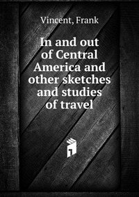 In and out of Central America and other sketches and studies of travel