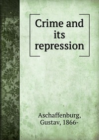 Gustav Aschaffenburg - «Crime and its repression»