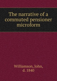 The narrative of a commuted pensioner microform