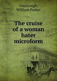 The cruise of a woman hater microform