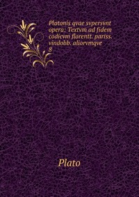 Platonis qvae svpersvnt opera: Textvm ad fidem codicvm florentt. pariss. vindobb. aliorvmqve