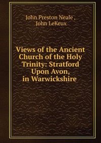 Views of the Ancient Church of the Holy Trinity: Stratford Upon Avon, in Warwickshire