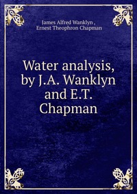 Water analysis, by J.A. Wanklyn and E.T. Chapman