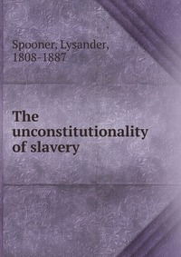 The unconstitutionality of slavery