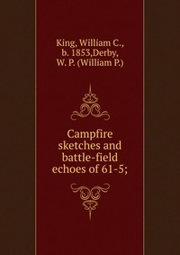 Campfire sketches and battle-field echoes of 61-5