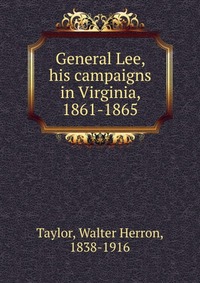 General Lee, his campaigns in Virginia, 1861-1865