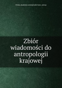 Zbior wiadomosci do antropologii krajowej