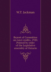 Report of Committee on rural credits, 1920. Printed by order of the Legislative assembly of Ontario