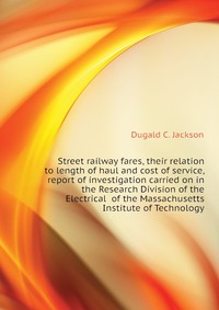 Street railway fares, their relation to length of haul and cost of service, report of investigation carried on in the Research Division of the Electrical of the Massachusetts Institute of Tec