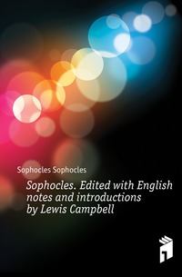 Sophocles. Edited with English notes and introductions by Lewis Campbell