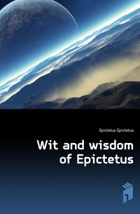 Wit and wisdom of Epictetus