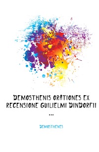 Demosthenis Orationes Ex Recensione Guilielmi Dindorfii ...